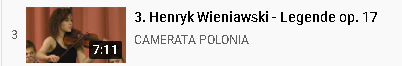 


0:12 / 7:10
3. Henryk Wieniawski - Legende op. 17


0:12 / 7:10

3. Henryk Wieniawski - Legende op. 17